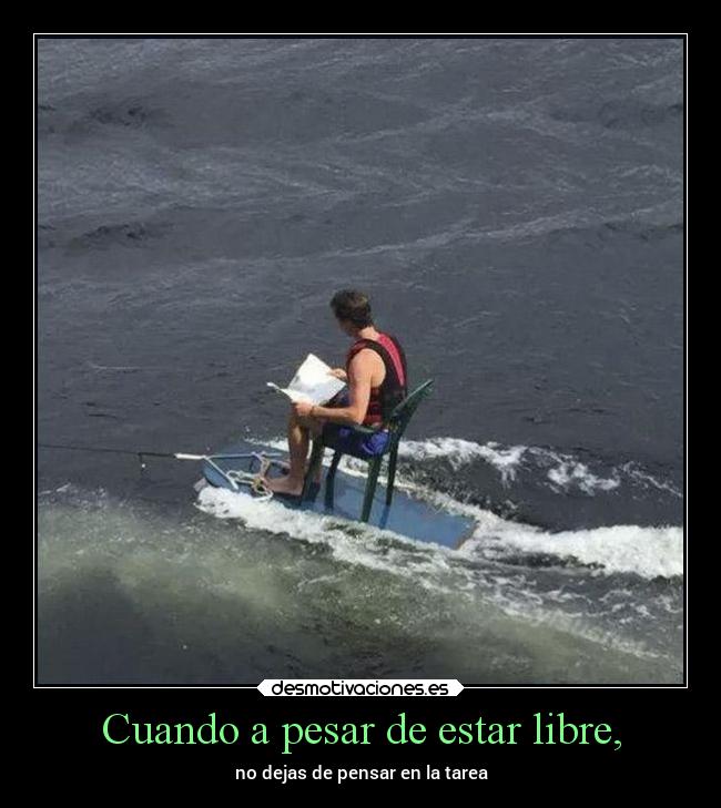 Cuando a pesar de estar libre, - no dejas de pensar en la tarea