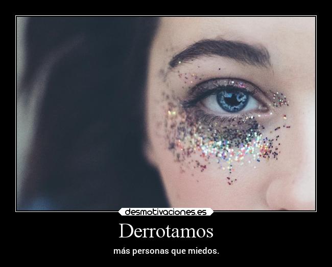 Derrotamos - más personas que miedos.
