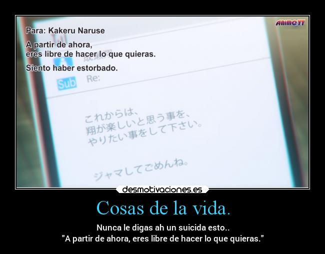 Cosas de la vida. - Nunca le digas ah un suicida esto..
A partir de ahora, eres libre de hacer lo que quieras.