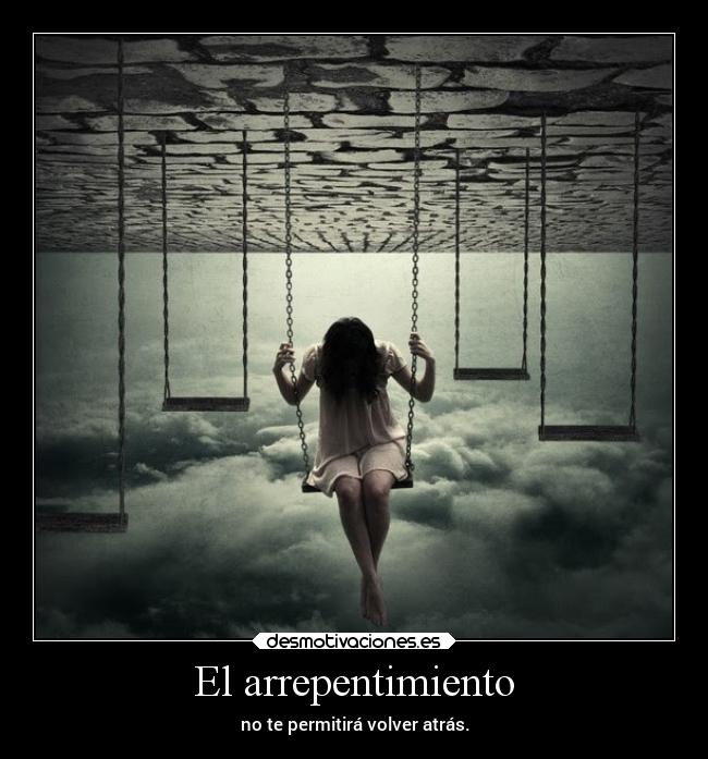 El arrepentimiento - no te permitirá volver atrás.