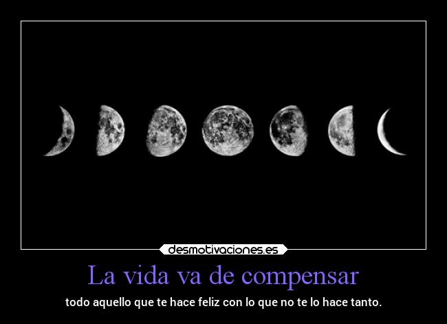 La vida va de compensar - todo aquello que te hace feliz con lo que no te lo hace tanto.