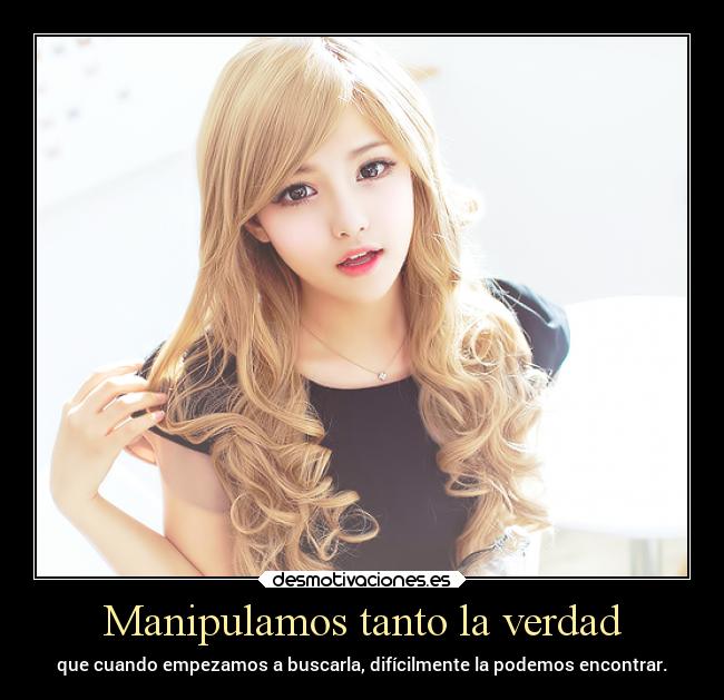 Manipulamos tanto la verdad - 