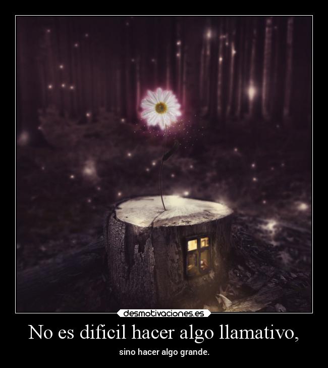 No es dificil hacer algo llamativo, -