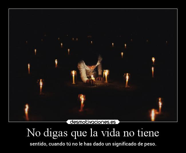 No digas que la vida no tiene -
