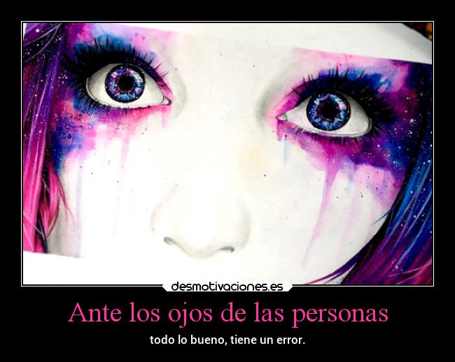 Ante los ojos de las personas - todo lo bueno, tiene un error.