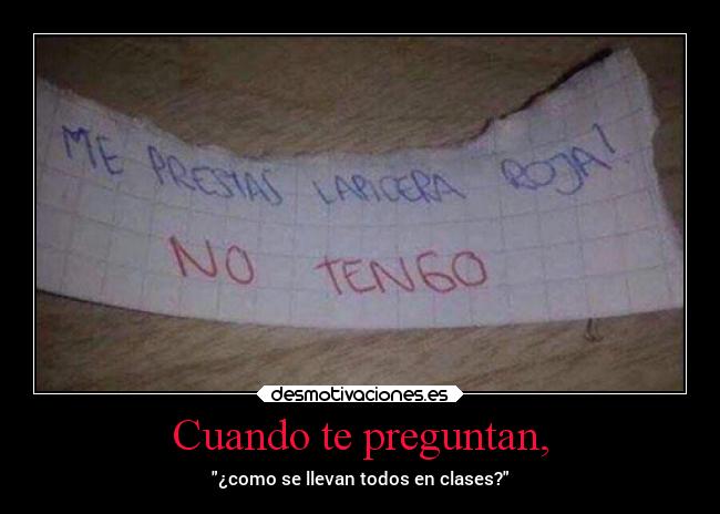 Cuando te preguntan, - ¿como se llevan todos en clases?