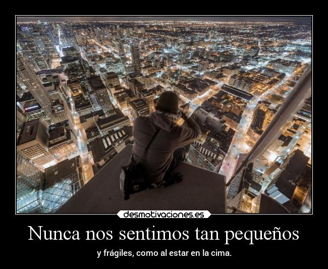 Nunca nos sentimos tan pequeños -