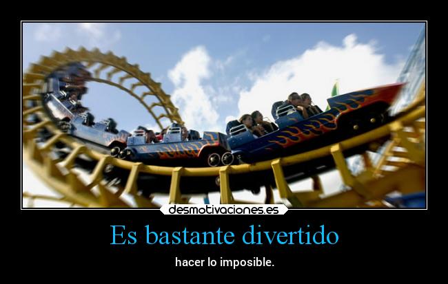 Es bastante divertido - hacer lo imposible.