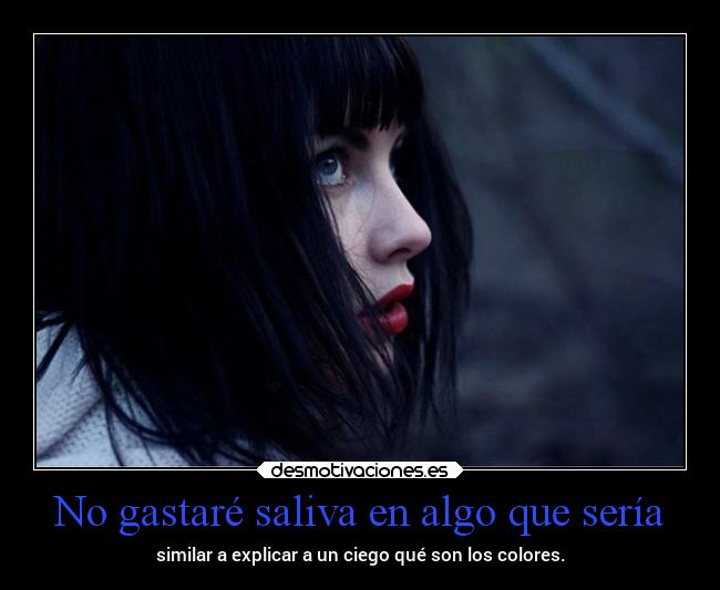 No gastaré saliva en algo que sería -