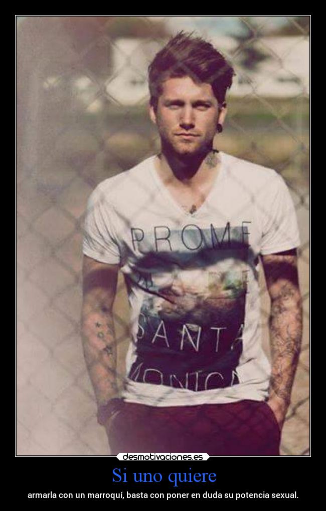 Si uno quiere - armarla con un marroquí, basta con poner en duda su potencia sexual.