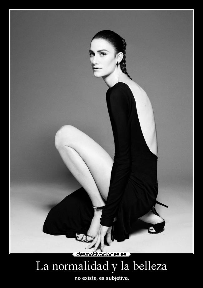 La normalidad y la belleza - no existe, es subjetiva.