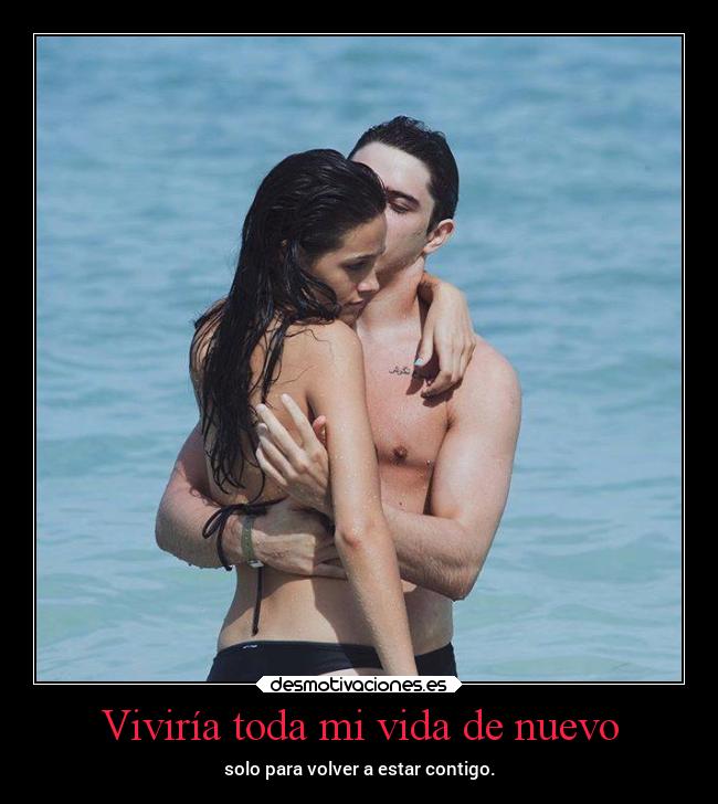 Viviría toda mi vida de nuevo - solo para volver a estar contigo.