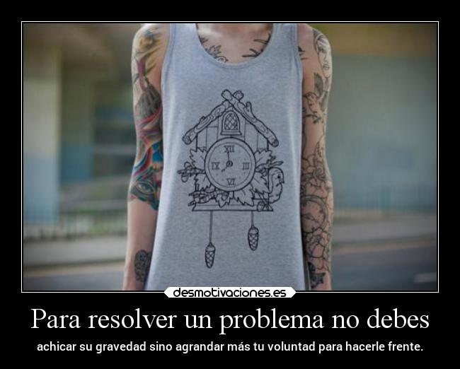 Para resolver un problema no debes -