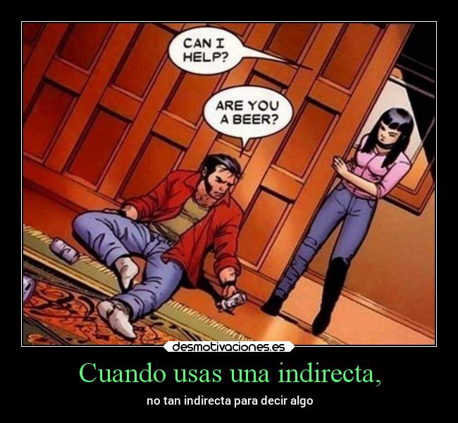 Cuando usas una indirecta, - no tan indirecta para decir algo