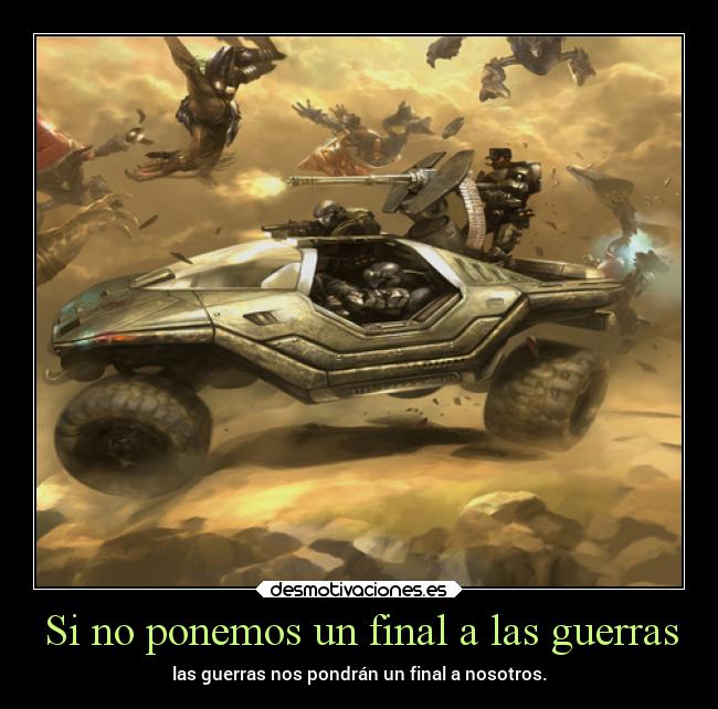 Si no ponemos un final a las guerras - las guerras nos pondrán un final a nosotros.