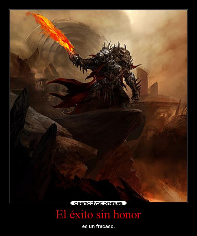 El éxito sin honor - es un fracaso.