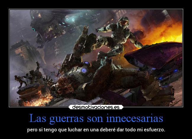 Las guerras son innecesarias - pero si tengo que luchar en una deberé dar todo mi esfuerzo.