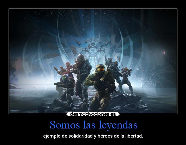 Somos las leyendas - ejemplo de solidaridad y héroes de la libertad.
