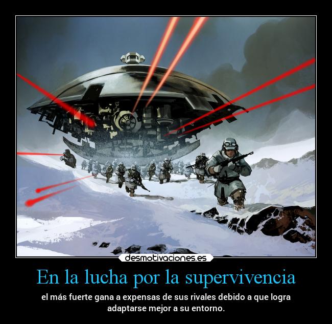 En la lucha por la supervivencia - el más fuerte gana a expensas de sus rivales debido a que logra
adaptarse mejor a su entorno.