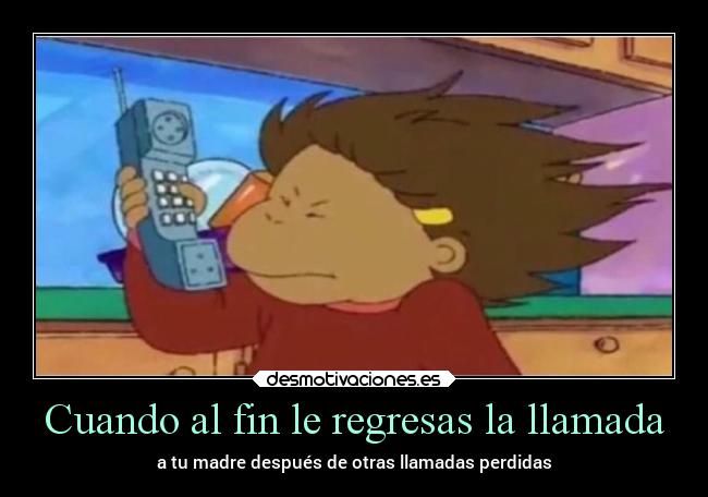 Cuando al fin le regresas la llamada - 