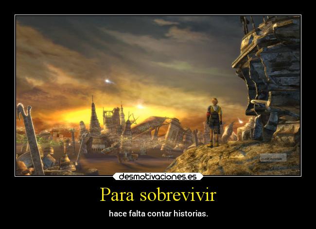 Para sobrevivir - hace falta contar historias.