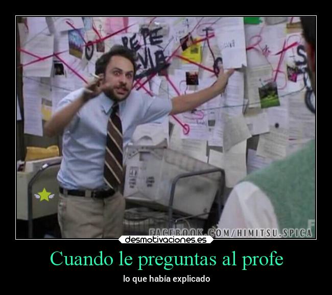 Cuando le preguntas al profe - lo que había explicado