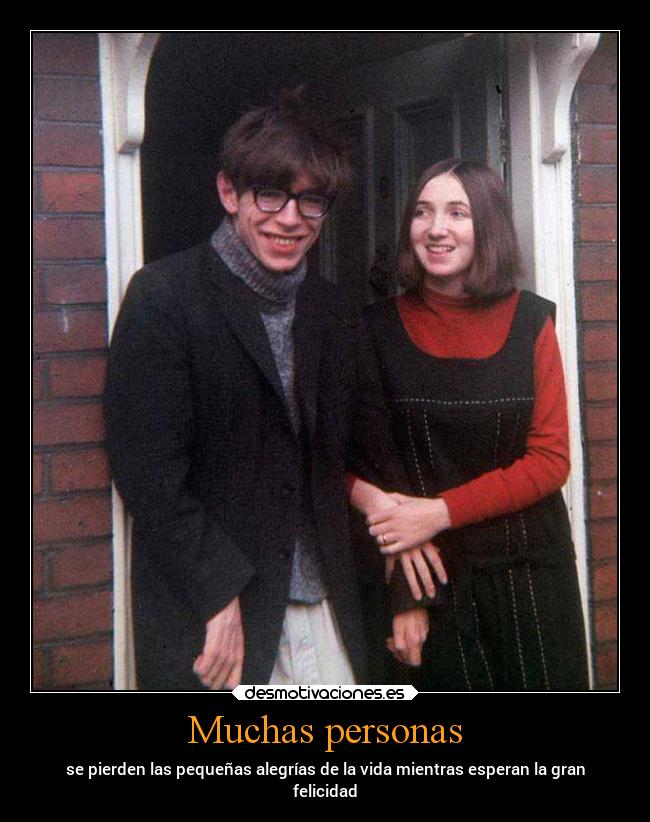 Muchas personas - se pierden las pequeñas alegrías de la vida mientras esperan la gran
felicidad