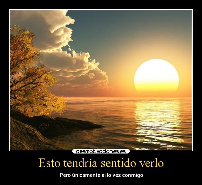 Esto tendría sentido verlo - Pero únicamente si lo vez conmigo