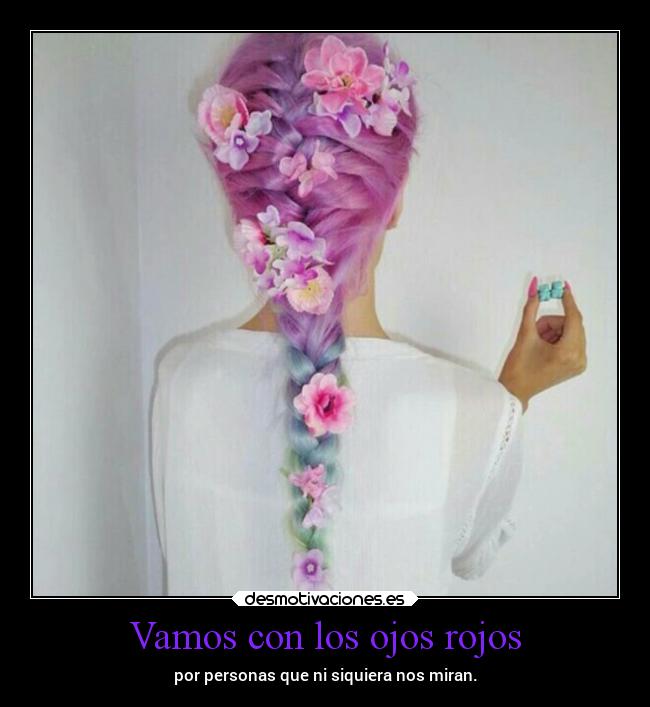 Vamos con los ojos rojos - por personas que ni siquiera nos miran.