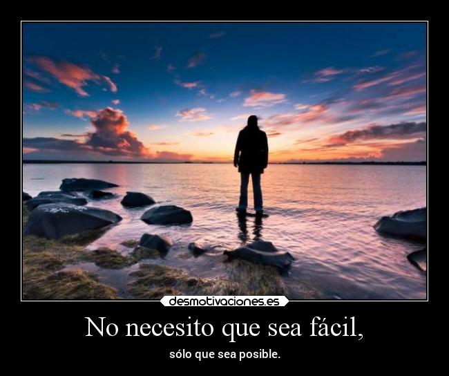 No necesito que sea fácil, - sólo que sea posible.