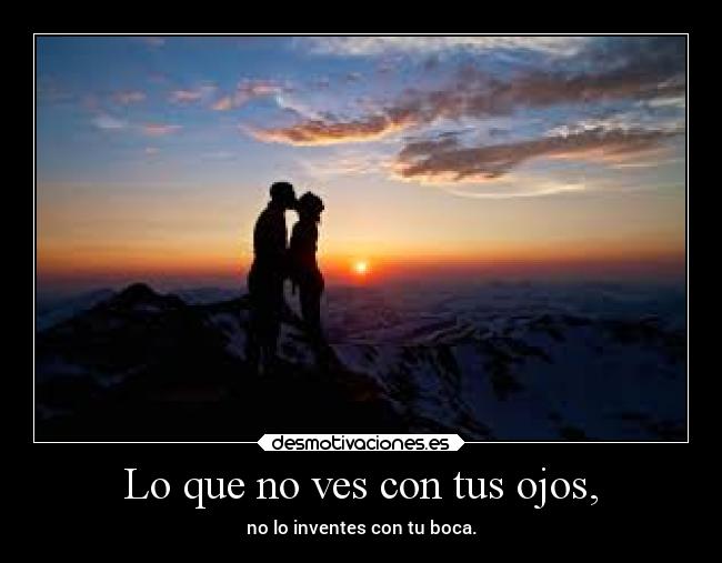 Lo que no ves con tus ojos, - no lo inventes con tu boca.