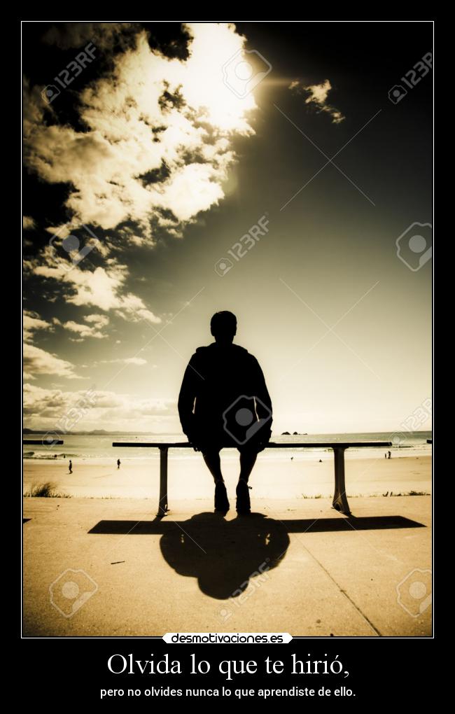 Olvida lo que te hirió, - pero no olvides nunca lo que aprendiste de ello.