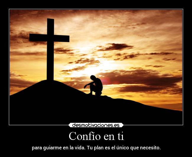 Confío en ti - para guiarme en la vida. Tu plan es el único que necesito.