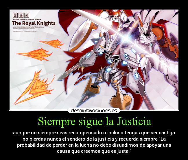Siempre sigue la Justicia - aunque no siempre seas recompensado o incluso tengas que ser castiga
no pierdas nunca el sendero de la justicia y recuerda siempre La
probabilidad de perder en la lucha no debe disuadirnos de apoyar una
causa que creemos que es justa.
