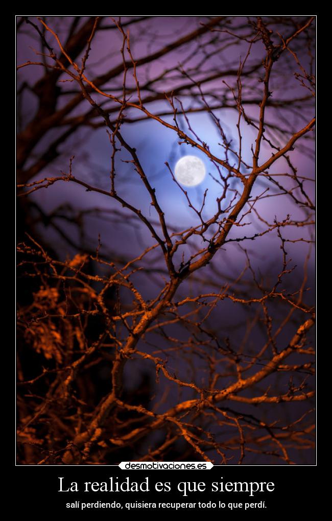La realidad es que siempre -
