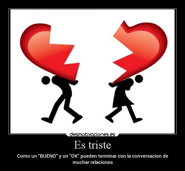 Es triste - Como un BUENO y un OK pueden terminar con la conversacion de
muchar relaciones