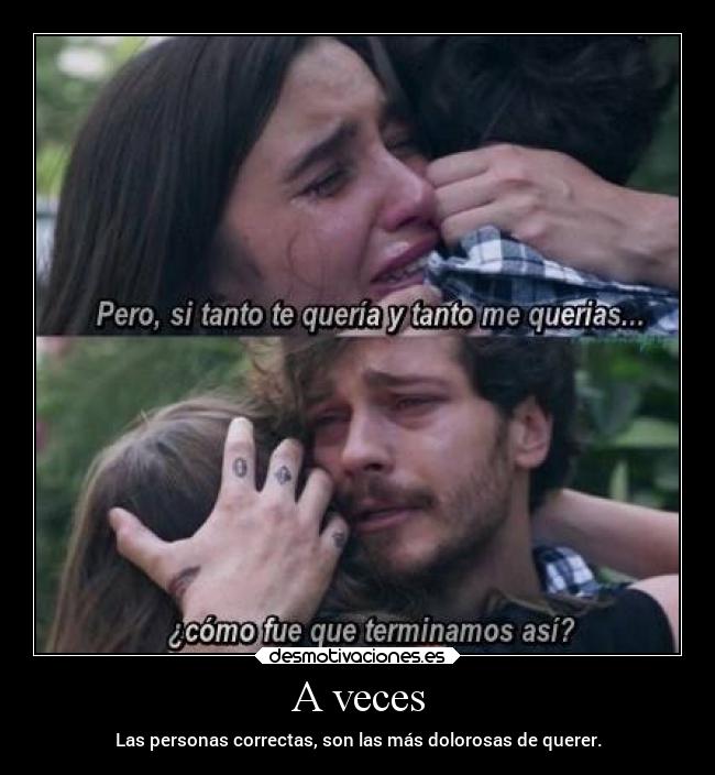 A veces - Las personas correctas, son las más dolorosas de querer.