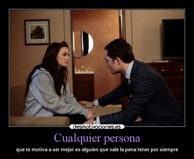 Cualquier persona - que te motiva a ser mejor es alguien que vale la pena tener por siempre
