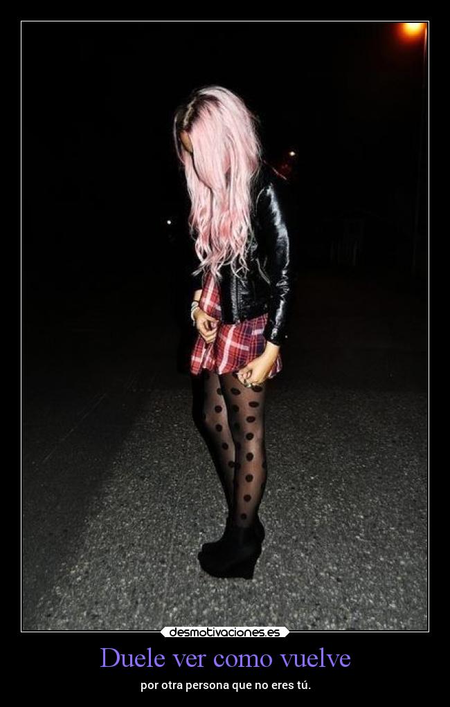 Duele ver como vuelve -