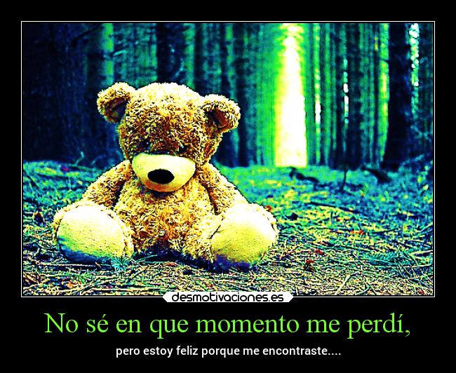 No sé en que momento me perdí, -