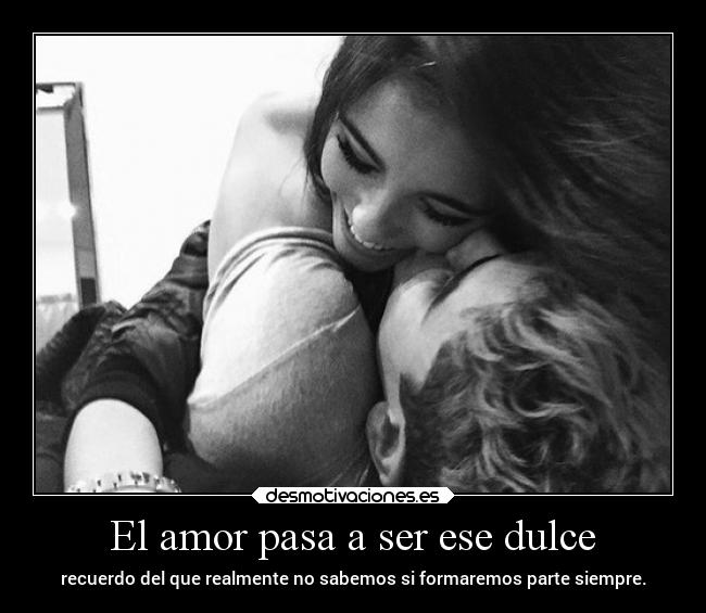 El amor pasa a ser ese dulce -