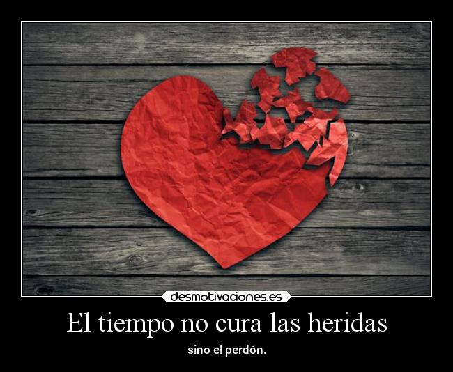 El tiempo no cura las heridas - sino el perdón.