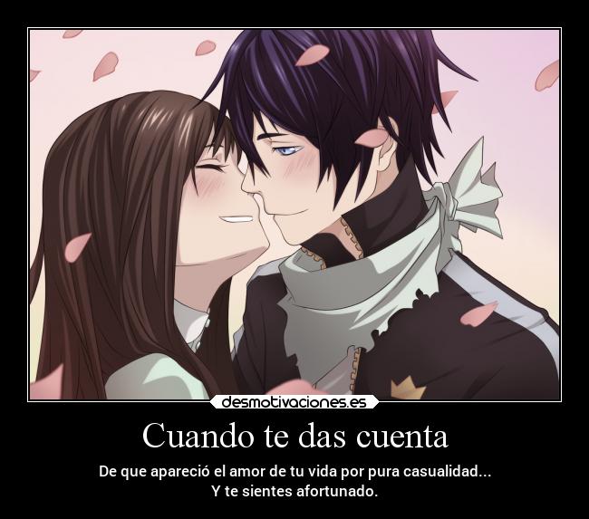 Cuando te das cuenta - De que apareció el amor de tu vida por pura casualidad...
Y te sientes afortunado.