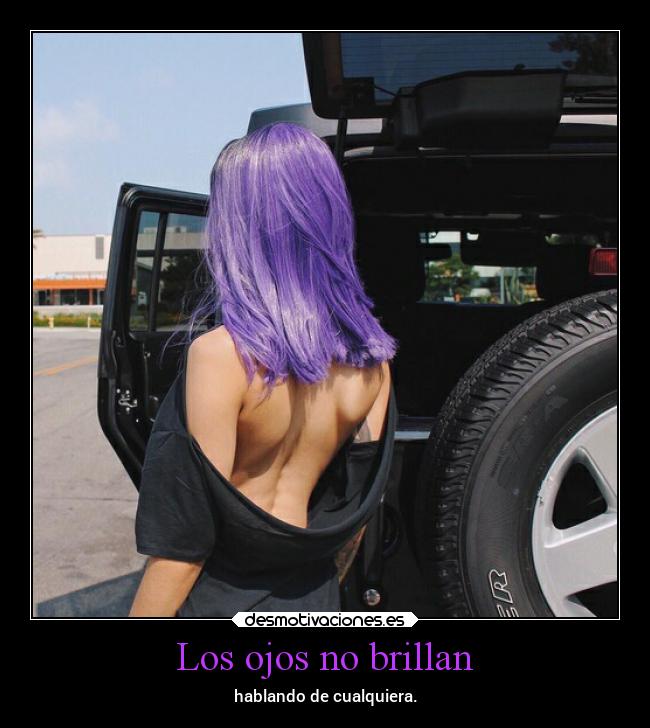 Los ojos no brillan - hablando de cualquiera.