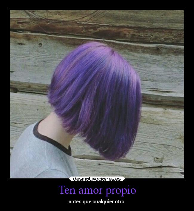 Ten amor propio - antes que cualquier otro.