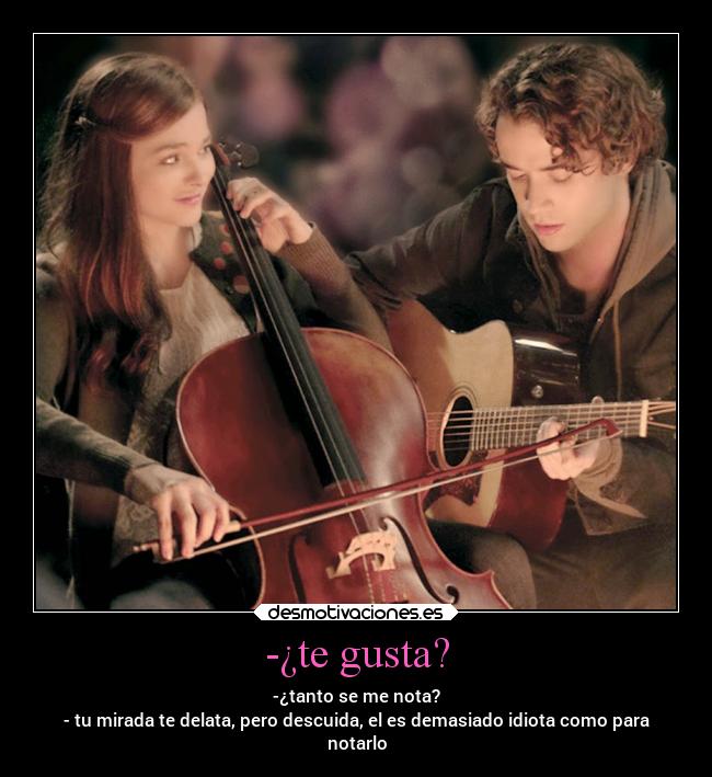 -¿te gusta? - -¿tanto se me nota?
- tu mirada te delata, pero descuida, el es demasiado idiota como para
notarlo