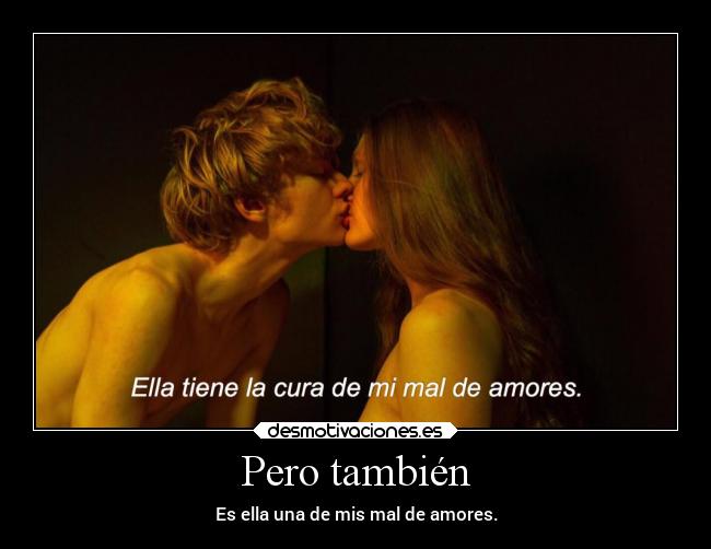 Pero también - Es ella una de mis mal de amores.