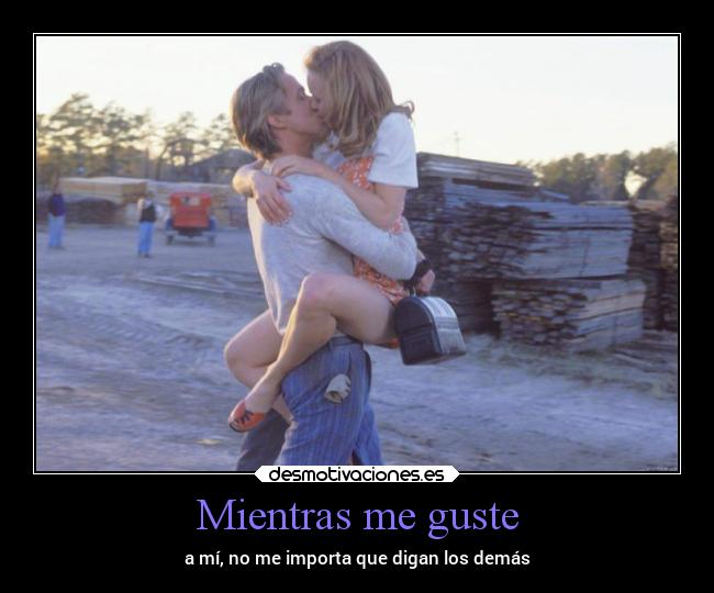 Mientras me guste - a mí, no me importa que digan los demás