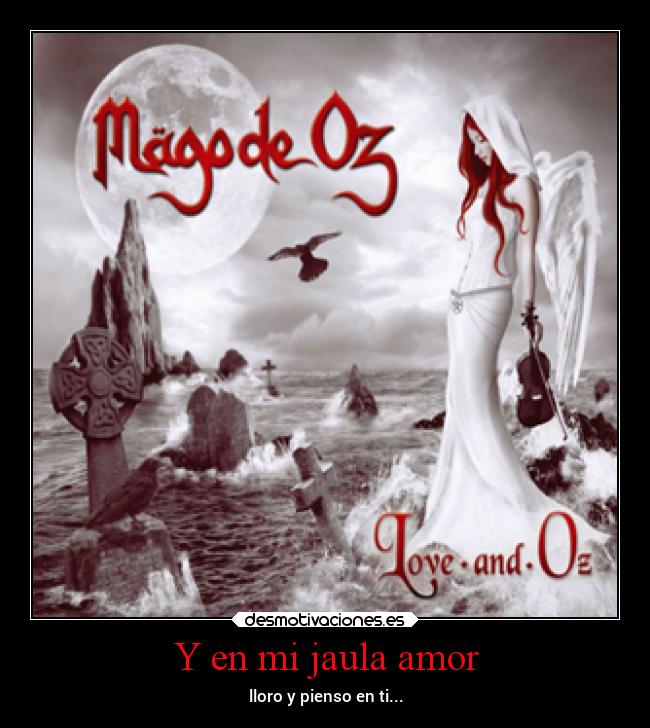 Y en mi jaula amor -