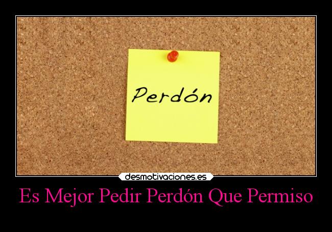 Es Mejor Pedir Perdón Que Permiso -